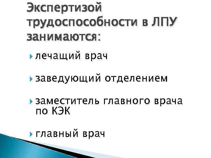 Экспертизой трудоспособности в ЛПУ занимаются: лечащий врач заведующий отделением заместитель главного врача по КЭК