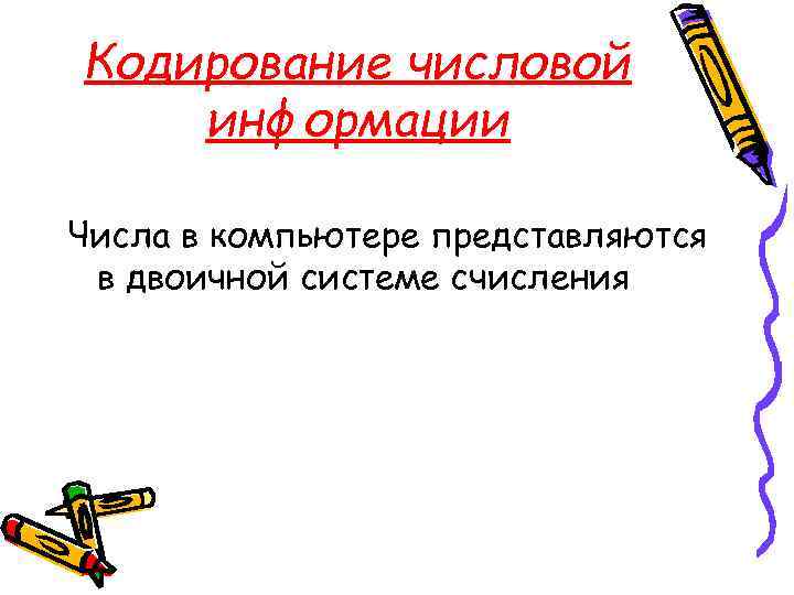 Кодирование числовой информации Числа в компьютере представляются в двоичной системе счисления 