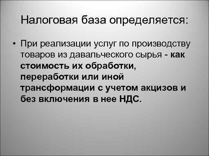 Налоговая база определяется: • При реализации услуг по производству товаров из давальческого сырья -