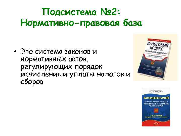 Подсистема № 2: Нормативно-правовая база • Это система законов и нормативных актов, регулирующих порядок