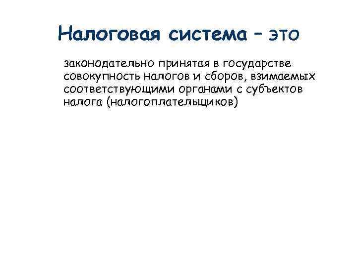 Налоговая система – это законодательно принятая в государстве совокупность налогов и сборов, взимаемых соответствующими