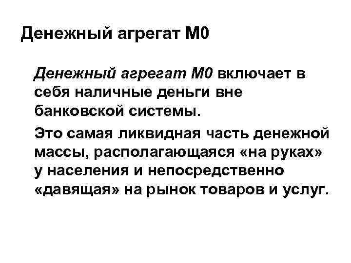 Денежный агрегат М 0 включает в себя наличные деньги вне банковской системы. Это самая