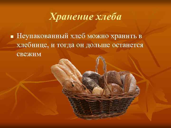 Хранение хлеба n Неупакованный хлеб можно хранить в хлебнице, и тогда он дольше останется