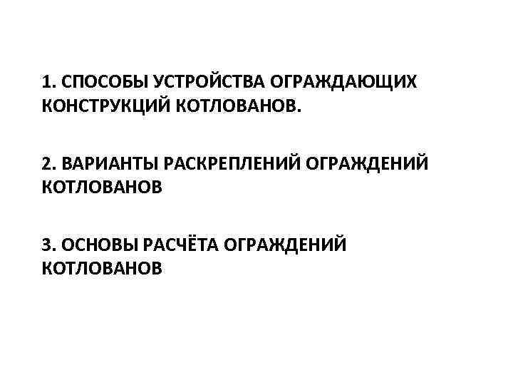 1. СПОСОБЫ УСТРОЙСТВА ОГРАЖДАЮЩИХ КОНСТРУКЦИЙ КОТЛОВАНОВ. 2. ВАРИАНТЫ РАСКРЕПЛЕНИЙ ОГРАЖДЕНИЙ КОТЛОВАНОВ 3. ОСНОВЫ РАСЧЁТА