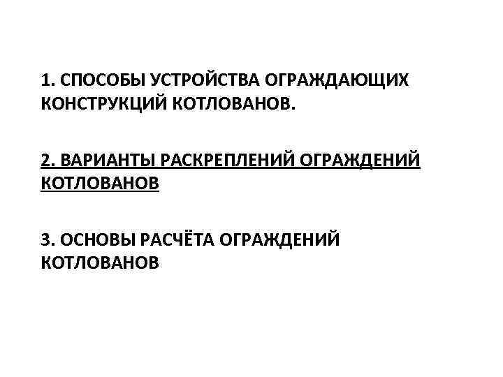 1. СПОСОБЫ УСТРОЙСТВА ОГРАЖДАЮЩИХ КОНСТРУКЦИЙ КОТЛОВАНОВ. 2. ВАРИАНТЫ РАСКРЕПЛЕНИЙ ОГРАЖДЕНИЙ КОТЛОВАНОВ 3. ОСНОВЫ РАСЧЁТА