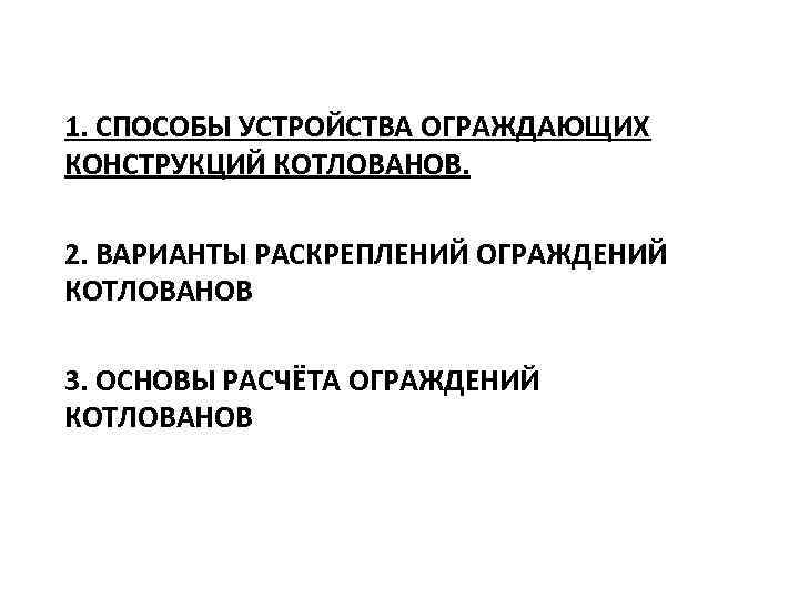 1. СПОСОБЫ УСТРОЙСТВА ОГРАЖДАЮЩИХ КОНСТРУКЦИЙ КОТЛОВАНОВ. 2. ВАРИАНТЫ РАСКРЕПЛЕНИЙ ОГРАЖДЕНИЙ КОТЛОВАНОВ 3. ОСНОВЫ РАСЧЁТА