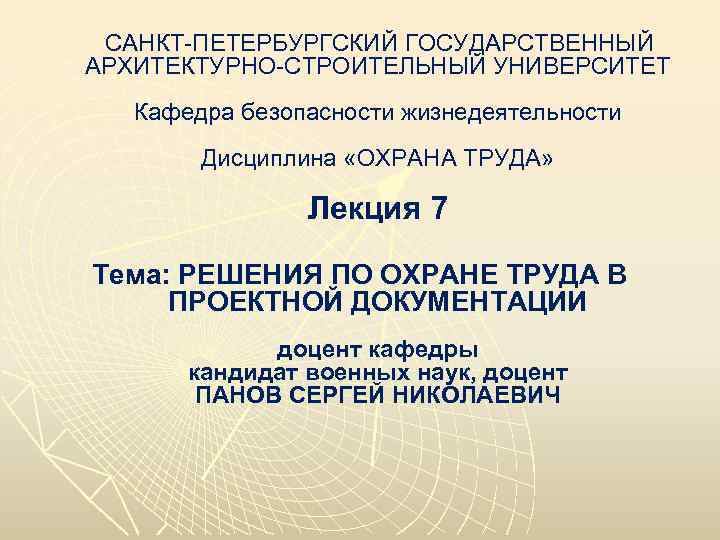  САНКТ-ПЕТЕРБУРГСКИЙ ГОСУДАРСТВЕННЫЙ АРХИТЕКТУРНО-СТРОИТЕЛЬНЫЙ УНИВЕРСИТЕТ Кафедра безопасности жизнедеятельности Дисциплина «ОХРАНА ТРУДА» Лекция 7 Тема: