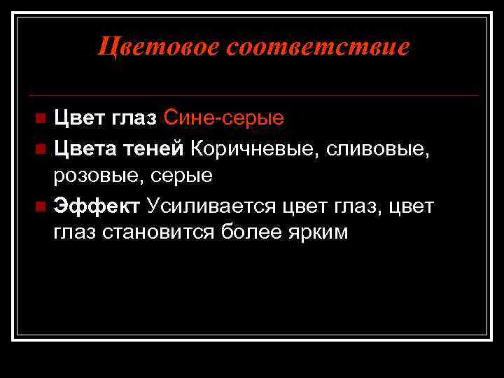 Цветовое соответствие Цвет глаз Сине-серые n Цвета теней Коричневые, сливовые, розовые, серые n Эффект