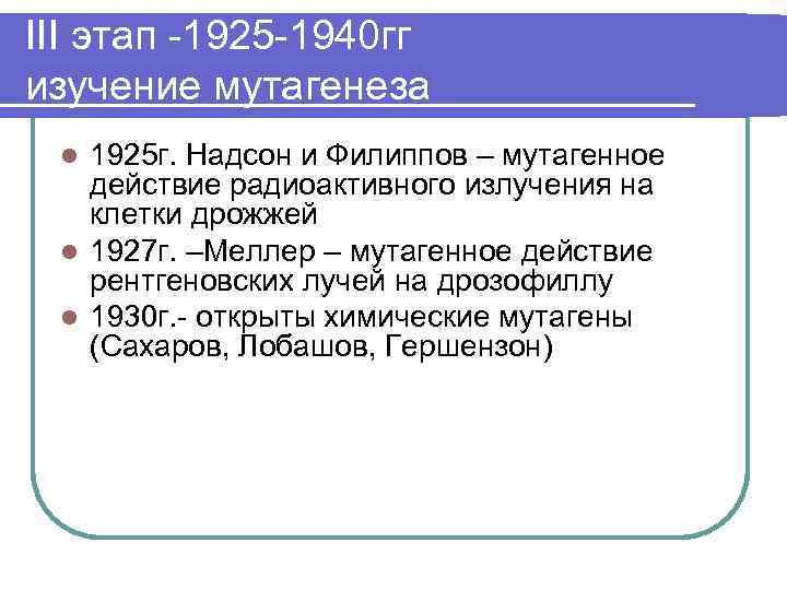 III этап -1925 -1940 гг изучение мутагенеза 1925 г. Надсон и Филиппов – мутагенное
