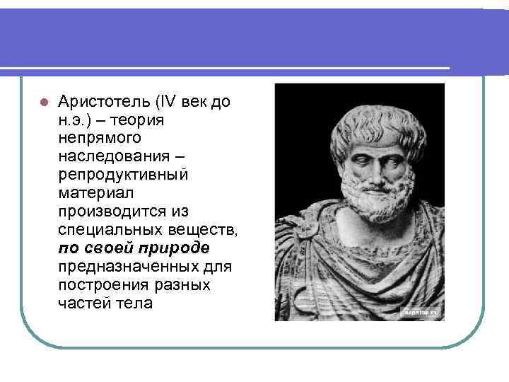 l Аристотель (IV век до н. э. ) – теория непрямого наследования – репродуктивный