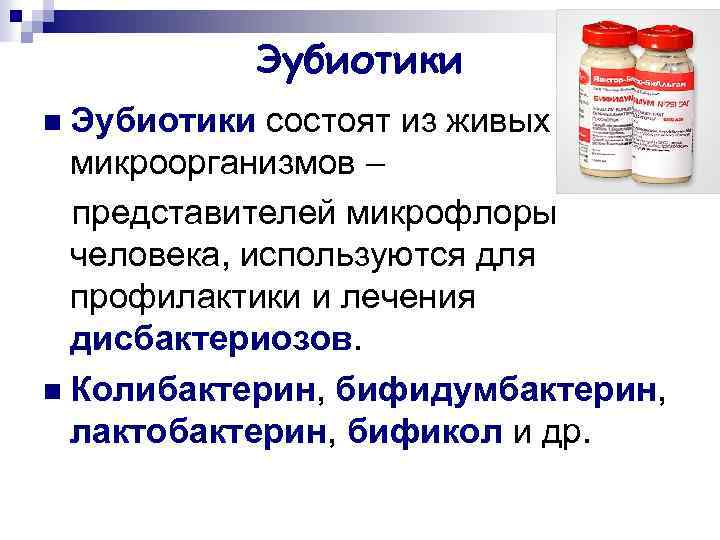 Эубиотики n Эубиотики состоят из живых микроорганизмов – представителей микрофлоры человека, используются для профилактики