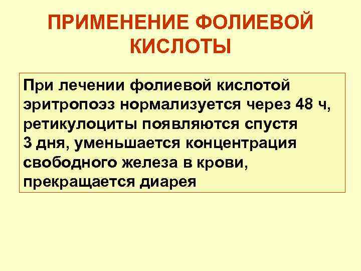ПРИМЕНЕНИЕ ФОЛИЕВОЙ КИСЛОТЫ При лечении фолиевой кислотой эритропоэз нормализуется через 48 ч, ретикулоциты появляются