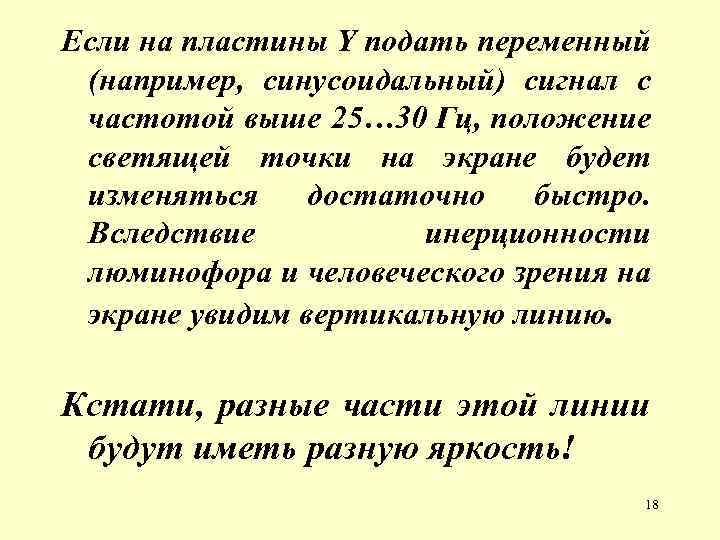 Если на пластины Y подать переменный (например, синусоидальный) сигнал с частотой выше 25… 30