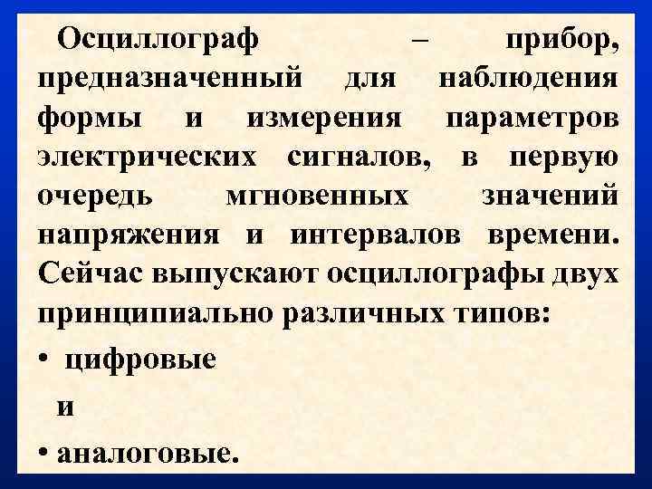 Осциллограф – прибор, предназначенный для наблюдения формы и измерения параметров электрических сигналов, в первую
