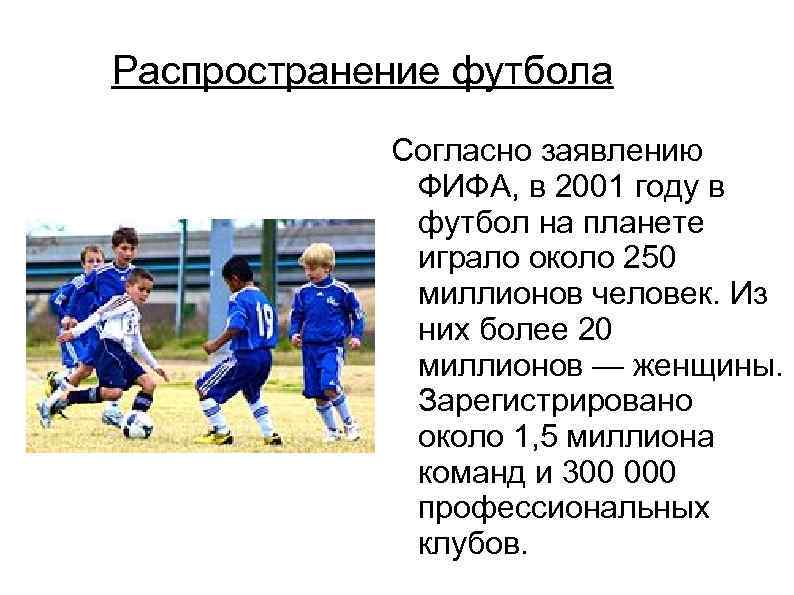 Распространение футбола Согласно заявлению ФИФА, в 2001 году в футбол на планете играло около