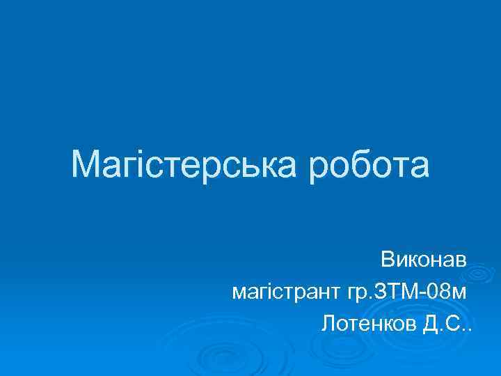 Магістерська робота Виконав магістрант гр. ЗТМ-08 м Лотенков Д. С. . 