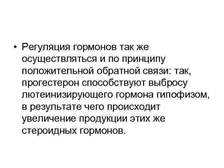  • Регуляция гормонов так же осуществляться и по принципу положительной обратной связи: так,