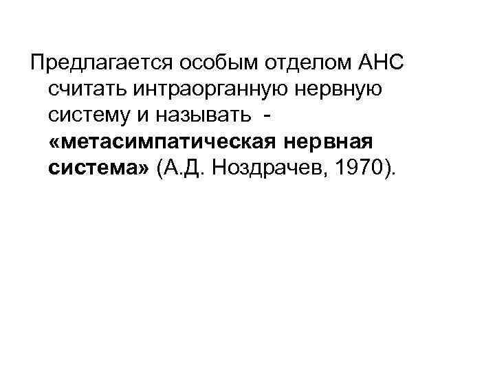 Предлагается особым отделом АНС считать интраорганную нервную систему и называть «метасимпатическая нервная система» (А.