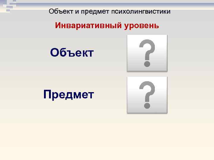 Объект и предмет психолингвистики Инвариативный уровень Объект Предмет 