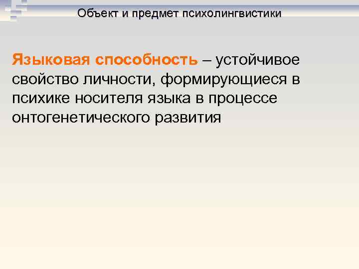 Объект и предмет психолингвистики Языковая способность – устойчивое свойство личности, формирующиеся в психике носителя