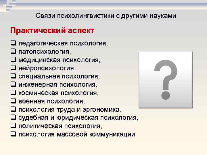 Связи психолингвистики с другими науками Практический аспект q педагогическая психология, q патопсихология, q медицинская