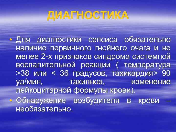 ДИАГНОСТИКА • Для диагностики сепсиса обязательно наличие первичного гнойного очага и не менее 2