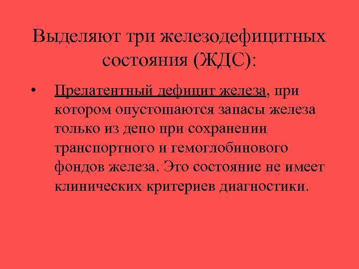 Выделяют три железодефицитных состояния (ЖДС): • Прелатентный дефицит железа, при котором опустошаются запасы железа