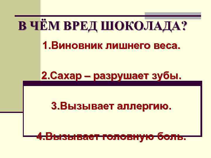 В ЧЁМ ВРЕД ШОКОЛАДА? 1. Виновник лишнего веса. 2. Сахар – разрушает зубы. 3.