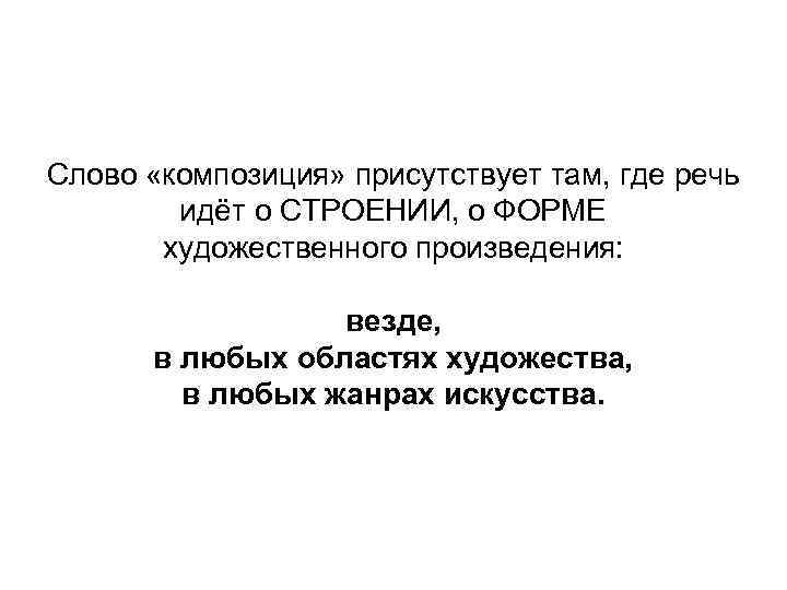 Слово «композиция» присутствует там, где речь идёт о СТРОЕНИИ, о ФОРМЕ художественного произведения: везде,