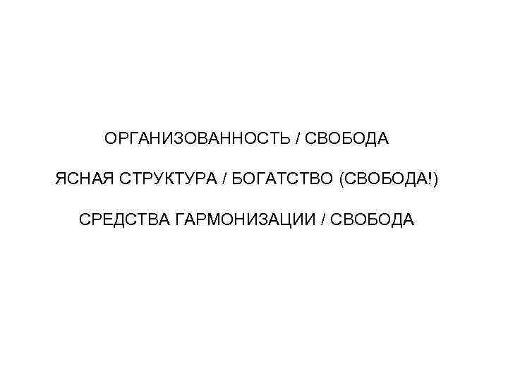 ОРГАНИЗОВАННОСТЬ / СВОБОДА ЯСНАЯ СТРУКТУРА / БОГАТСТВО (СВОБОДА!) СРЕДСТВА ГАРМОНИЗАЦИИ / СВОБОДА 