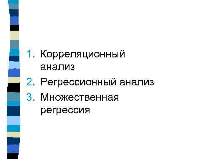 1. Корреляционный анализ 2. Регрессионный анализ 3. Множественная регрессия 