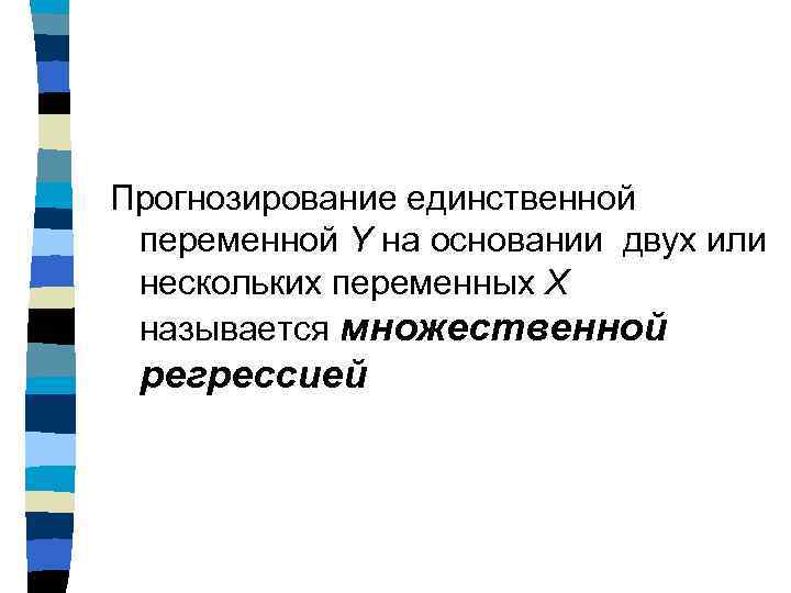Прогнозирование единственной переменной Y на основании двух или нескольких переменных X называется множественной регрессией