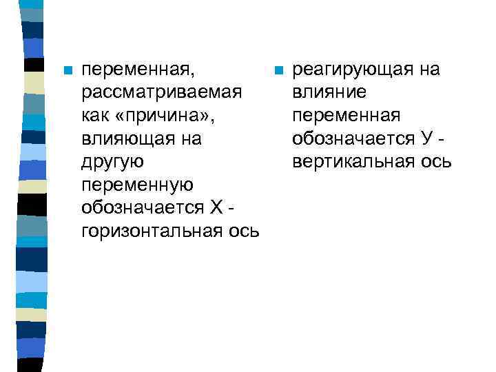 n переменная, рассматриваемая как «причина» , влияющая на другую переменную обозначается Х горизонтальная ось