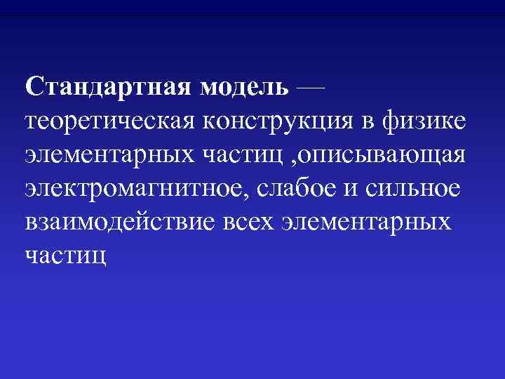 Стандартная модель — теоретическая конструкция в физике элементарных частиц , описывающая электромагнитное, слабое и