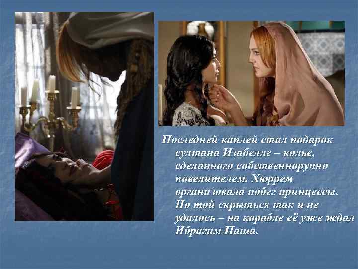 Последней каплей стал подарок султана Изабелле – колье, сделанного собственноручно повелителем. Хюррем организовала побег