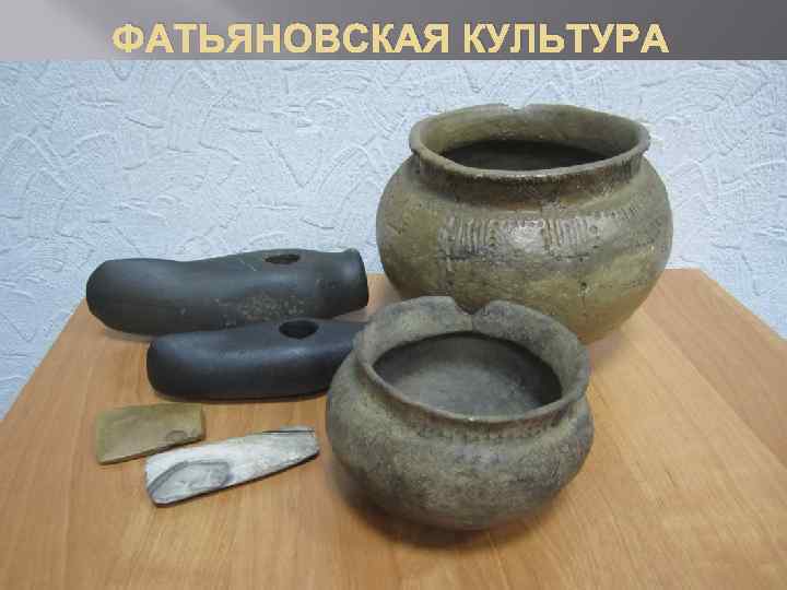 ФАТЬЯНОВСКАЯ КУЛЬТУРА 