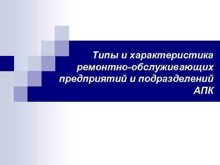 Типы и характеристика ремонтно-обслуживающих предприятий и подразделений АПК 