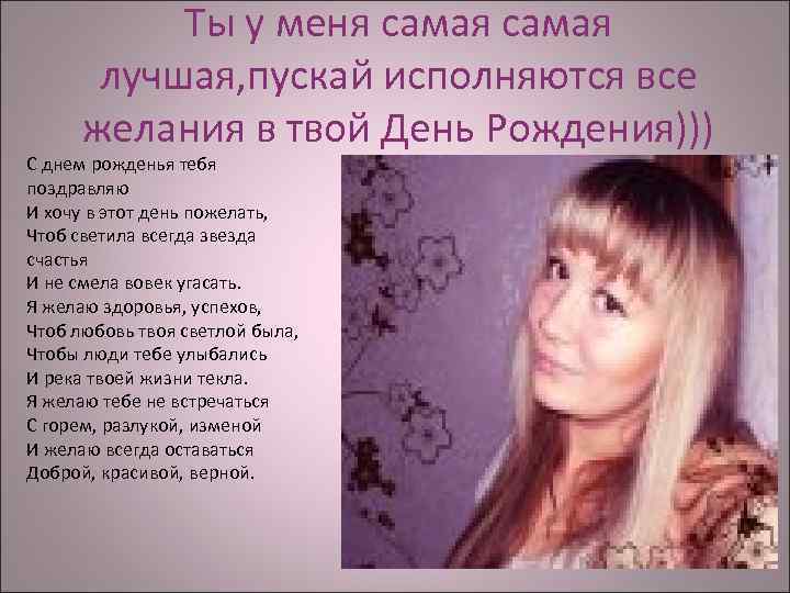 Ты у меня самая лучшая, пускай исполняются все желания в твой День Рождения))) С