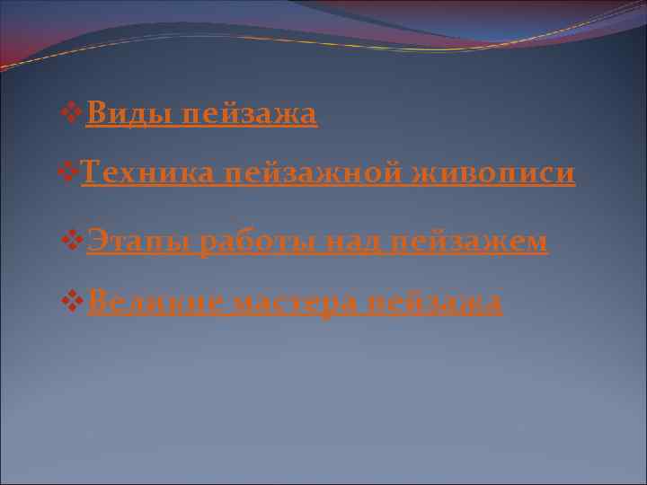 v. Виды пейзажа v. Техника пейзажной живописи v. Этапы работы над пейзажем v. Великие