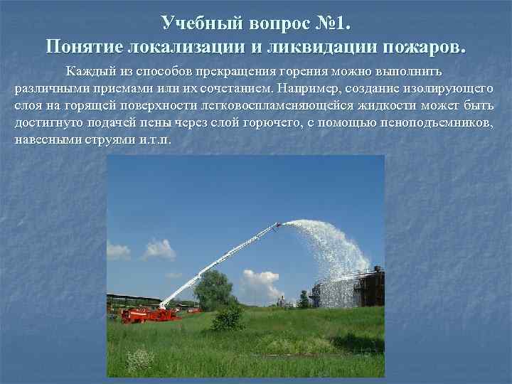 Учебный вопрос № 1. Понятие локализации и ликвидации пожаров. Каждый из способов прекращения горения