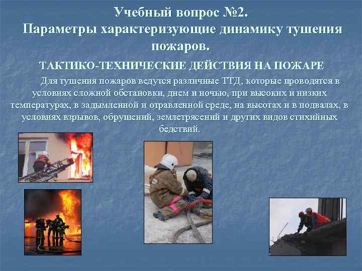 Учебный вопрос № 2. Параметры характеризующие динамику тушения пожаров. ТАКТИКО-ТЕХНИЧЕСКИЕ ДЕЙСТВИЯ НА ПОЖАРЕ Для