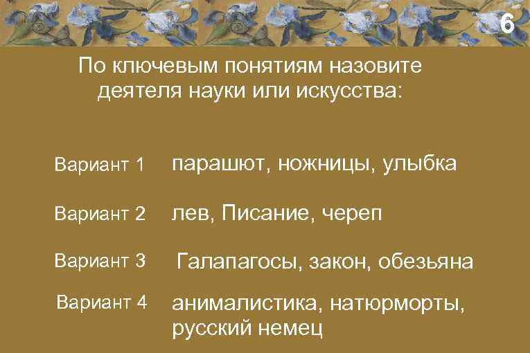 6 По ключевым понятиям назовите деятеля науки или искусства: Вариант 1 парашют, ножницы, улыбка