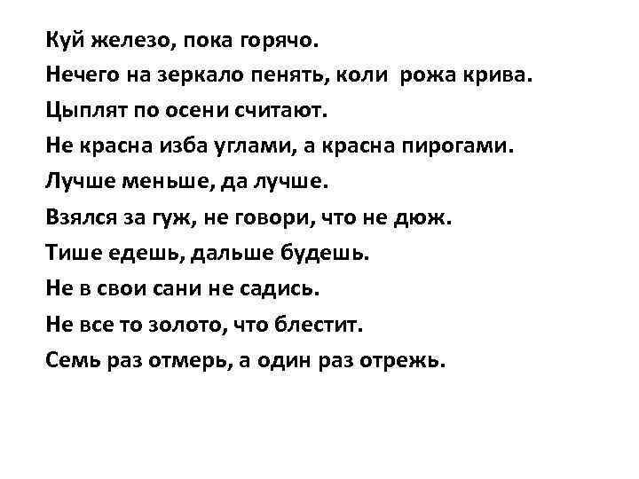  Куй железо, пока горячо. Нечего на зеркало пенять, коли рожа крива. Цыплят по