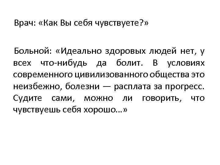 Врач: «Как Вы себя чувствуете? » Больной: «Идеально здоровых людей нет, у всех что-нибудь