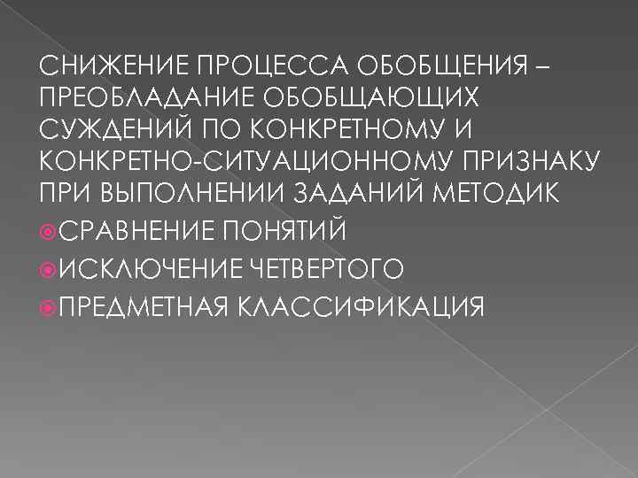 СНИЖЕНИЕ ПРОЦЕССА ОБОБЩЕНИЯ – ПРЕОБЛАДАНИЕ ОБОБЩАЮЩИХ СУЖДЕНИЙ ПО КОНКРЕТНОМУ И КОНКРЕТНО-СИТУАЦИОННОМУ ПРИЗНАКУ ПРИ ВЫПОЛНЕНИИ