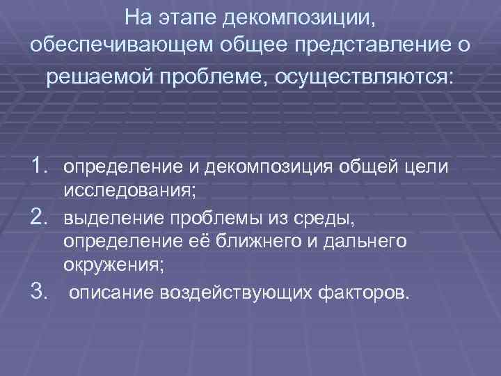 На этапе декомпозиции, обеспечивающем общее представление о решаемой проблеме, осуществляются: 1. определение и декомпозиция