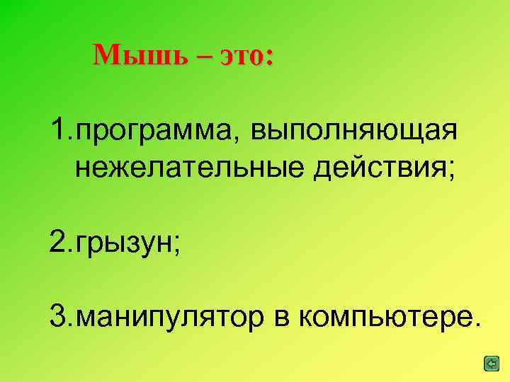 Мышь – это: 1. программа, выполняющая нежелательные действия; 2. грызун; 3. манипулятор в компьютере.