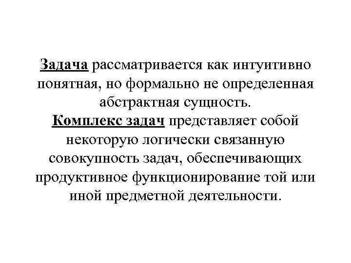 Задача рассматривается как интуитивно понятная, но формально не определенная абстрактная сущность. Комплекс задач представляет