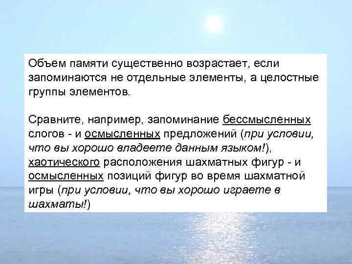 Объем памяти существенно возрастает, если запоминаются не отдельные элементы, а целостные группы элементов. Сравните,