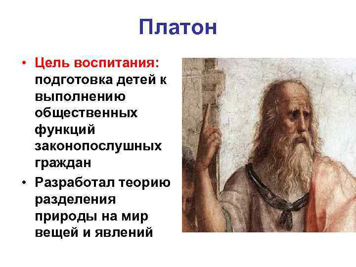Платон • Цель воспитания: подготовка детей к выполнению общественных функций законопослушных граждан • Разработал